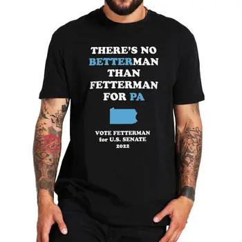 Nici un Om Mai bun Decât John Fetterman Pentru PA Senatului 2022 Tricou Vot Fetterman Suporteri Tricou din Bumbac 100% Tricou Casual